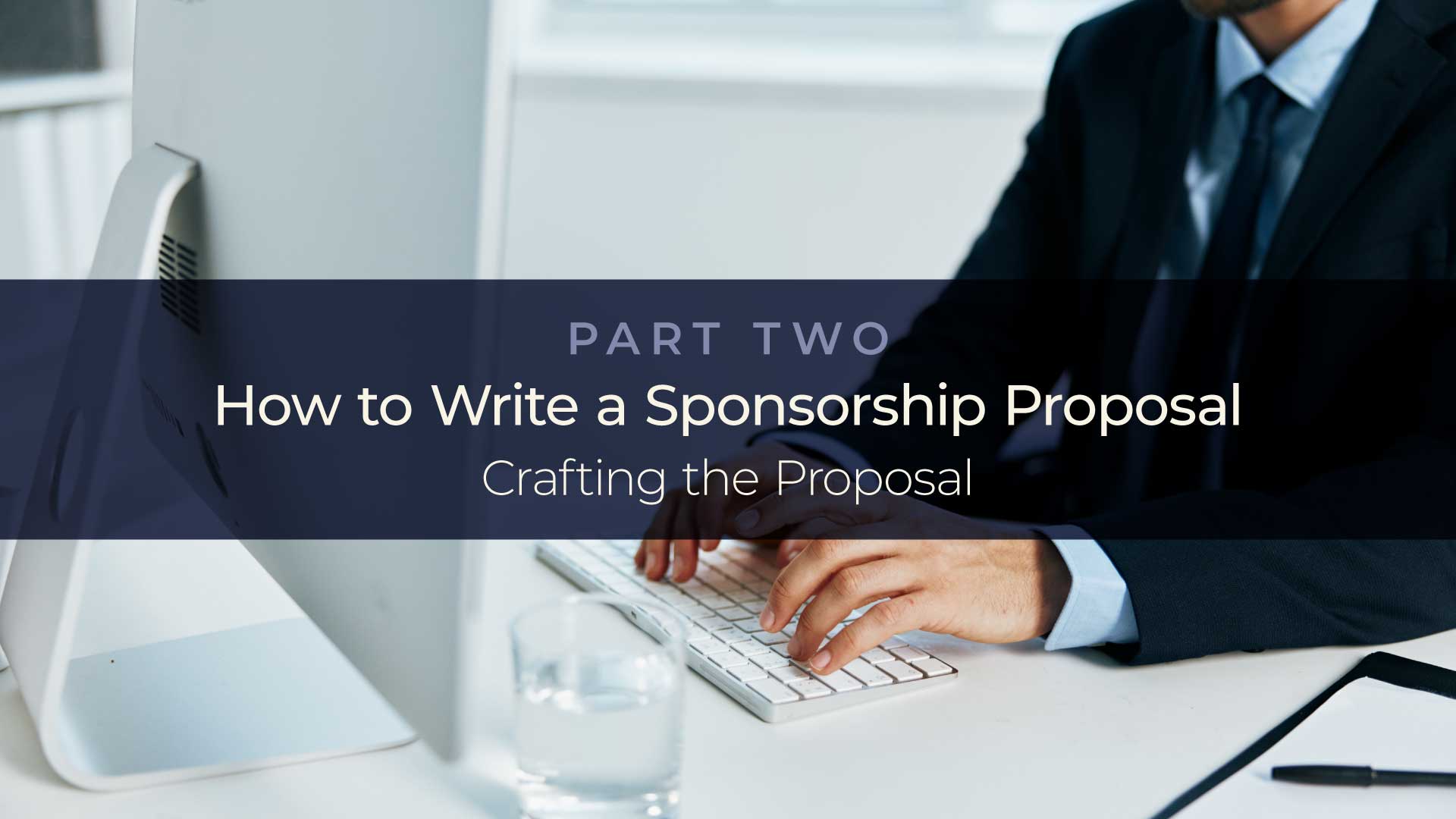 How to Write a Sponsorship Proposal-Part 2: Crafting the Proposal