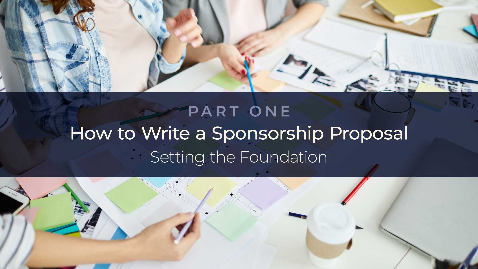 How to Write a Sponsorship Proposal-Part 1: Setting the Foundation