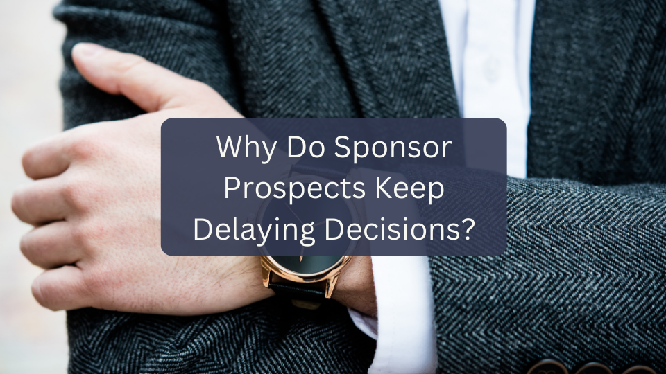 Why do sponsor prospects keep delaying decisions?