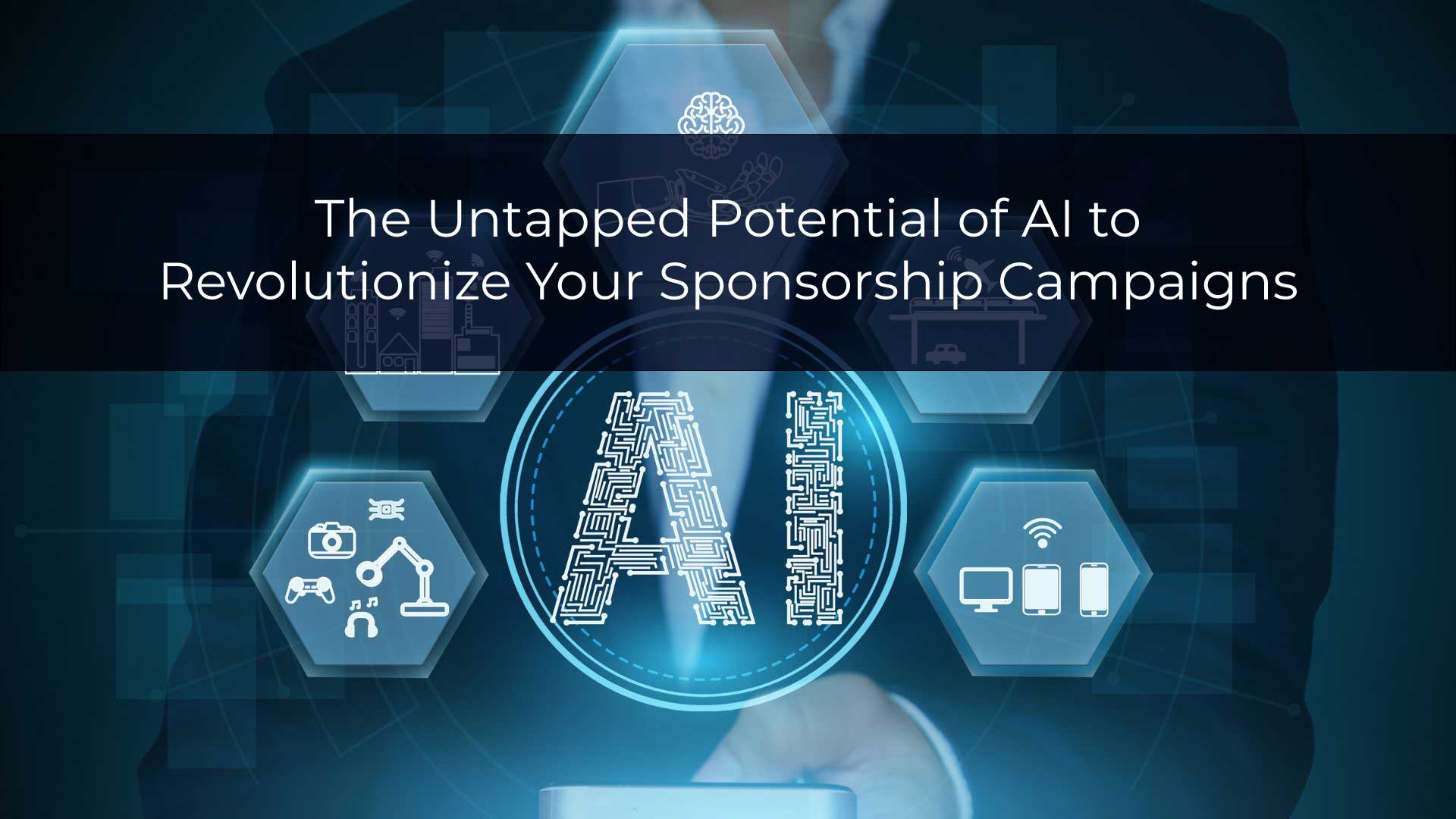 The Untapped Potential of AI to Revolutionize Your Sponsorship Campaigns