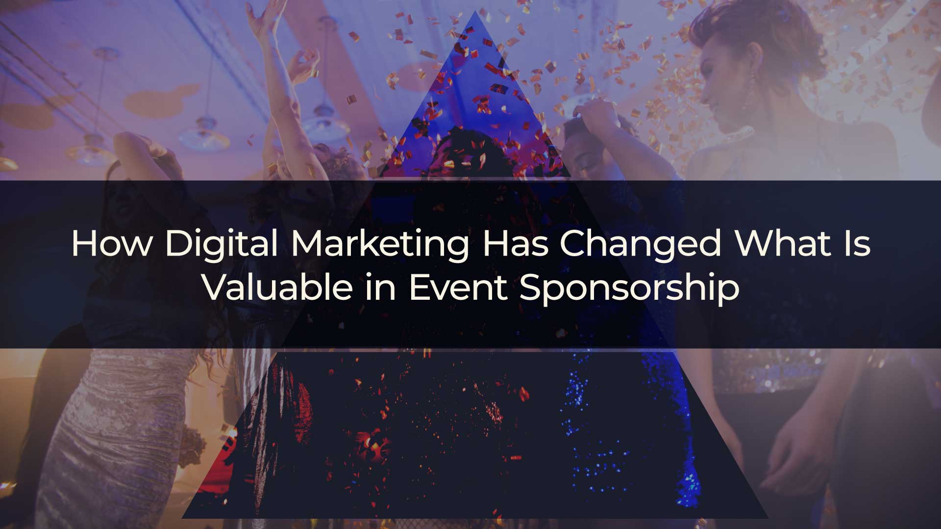 How Digital Marketing Has Changed What Is Valuable in Event Sponsorship